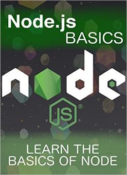 Node.Js Basics - Learn The Basics Of Node: Have You Heard About Node.Js? You Haven’T!
