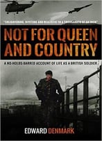 Not For Queen And Country: A No-Holds-Barred Account Of Life As A British Soldier