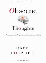 Obscene Thoughts: A Pornographer’S Perspective On Sex, Love, And Dating