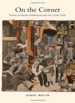 On The Corner: African American Intellectuals And The Urban Crisis
