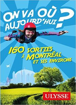 On Va Où Aujourd’Hui? 160 Sorties À Montréal Et Ses Environs