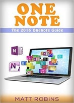 Onenote: The 2016 Onenote Guide (Onenote User Manuel, Onenote App, Onenote Software, Microsoft Onenote, Onenote Secrets)