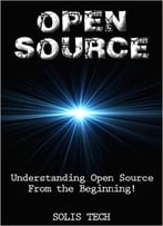 Open Source: Understanding Open Source From The Beginning!