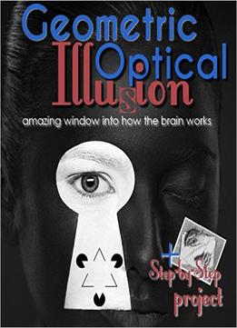 Optical And Geometric Illusions – Amazing Window Into How The Brain Works