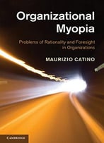 Organizational Myopia: Problems Of Rationality And Foresight In Organizations