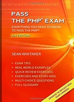 Pass The Pmp Exam: Everything You Need To Know To Pass The Pmp Examination
