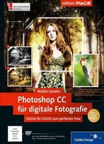 Photoshop Cc Für Digitale Fotografie: Schritt Für Schritt Zum Perfekten Foto, Auch Für Cs6 Geeignet