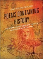 Poems Containing History: Twentieth-Century American Poetry’S Engagement With The Past