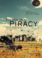 Postcolonial Piracy: Media Distribution And Cultural Production In The Global South