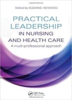 Practical Leadership In Nursing And Health Care: A Multi-Professional Approach