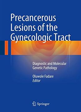 Precancerous Lesions Of The Gynecologic Tract: Diagnostic And Molecular Genetic Pathology