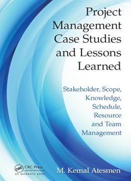 Project Management Case Studies And Lessons Learned: Stakeholder, Scope, Knowledge, Schedule, Resource And…