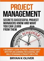 Project Management: Secrets Successful Project Managers Know And What You Can Learn From Them