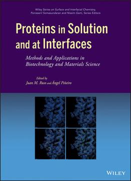 Proteins In Solution And At Interfaces: Methods And Applications In Biotechnology And Materials Science