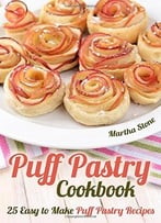 Puff Pastry Cookbook: 25 Easy To Make Puff Pastry Recipes