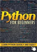 Python For Beginners: Learn Python Quickly And Easily: A Python Crash Course
