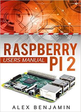 Raspberry Pi: 2 Beginner’S Users Manual (Tech Geek)