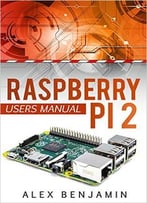 Raspberry Pi: 2 Beginner’S Users Manual (Tech Geek)