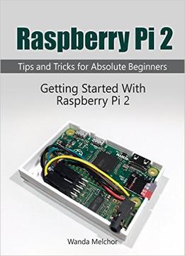 Raspberry Pi 2: Getting Started With Raspberry Pi 2