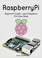 Raspberry Pi: Beginner’S Guide – Learn Raspberry Pi In Easy Steps