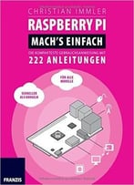 Raspberry Pi: Mach’S Einfach! Die Kompakteste Gebrauchsanweisung Mit 222 Anleitungen