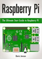 Raspberry Pi: The Ultimate Start Guide To Raspberry Pi (Raspberry Pi, Raspberry Pi Books, Raspberry Pi Projects)