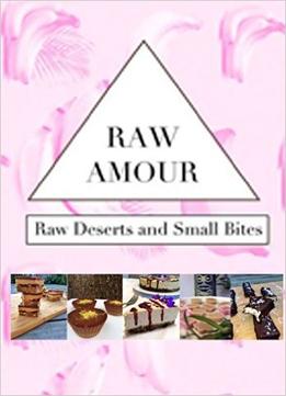 Raw Amour: Raw Desserts And Small Bites