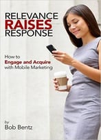 Relevance Raises Response: How To Engage And Acquire With Mobile Marketing