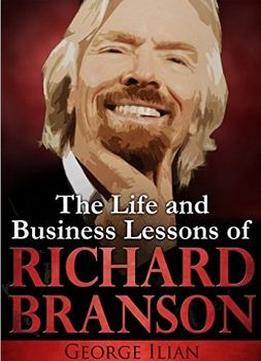 Richard Branson: The Life And Business Lessons Of Richard Branson