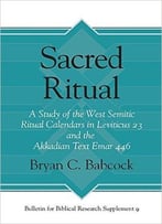 Sacred Ritual: A Study Of The West Semitic Ritual Calendars In Leviticus 23 And The Akkadian Text Emar 446