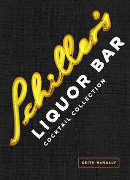 Schiller’S Liquor Bar Cocktail Collection: Classic Cocktails, Artisanal Updates, Seasonal Drinks, Bartender’S Guide