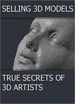 Selling 3d Models: True Secrets Of 3d Artists