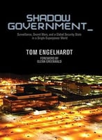 Shadow Government: Surveillance, Secret Wars, And A Global Security State In A Single-Superpower World