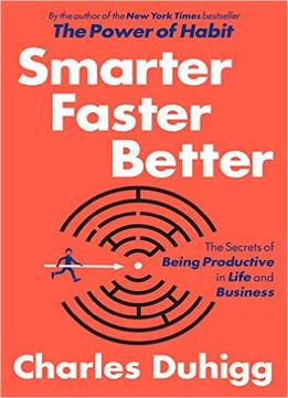 Smarter Faster Better: The Secrets Of Being Productive In Life And Business