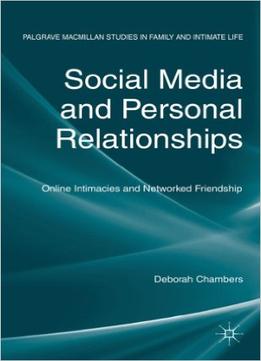 Social Media And Personal Relationships : Online Intimacies And Networked Friendship