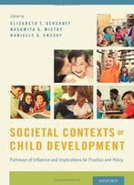 Societal Contexts Of Child Development: Pathways Of Influence And Implications For Practice And Policy