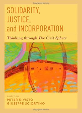 Solidarity, Justice, And Incorporation: Thinking Through The Civil Sphere