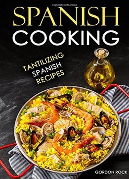 Spanish Cooking: Tantilizing Spanish Recipes