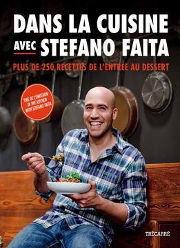 Stefano Faita, Dans La Cuisine Avec Stefano Faita: Plus De 250 Recettes De L’Entrée Au Dessert
