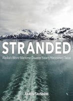 Stranded: Alaska’S Worst Maritime Disaster Nearly Happened Twice
