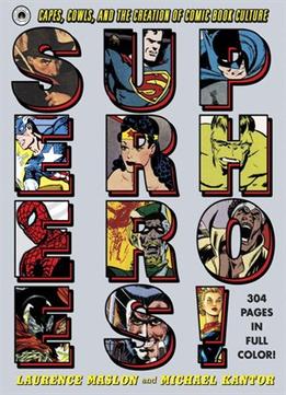 Superheroes!: Capes, Cowls, And The Creation Of Comic Book Culture