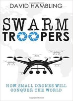 Swarm Troopers: How Small Drones Will Conquer The World
