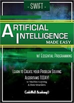 Swift Artificial Intelligence: Made Easy, W/ Essential Programming