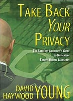 Take Back Your Privacy: The Barefoot Anarchist’S Guide To Navigating Today’S Digital Landscape