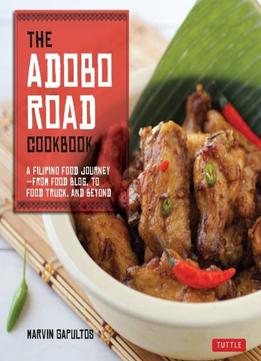 The Adobo Road Cookbook: A Filipino Food Journey-From Food Blog, To Food Truck, And Beyond