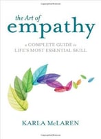 The Art Of Empathy: A Complete Guide To Life’S Most Essential Skill