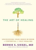 The Art Of Healing: Uncovering Your Inner Wisdom And Potential For Self-Healing