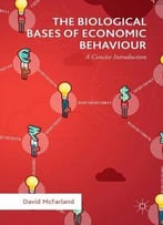 The Biological Bases Of Economic Behaviour: A Concise Introduction