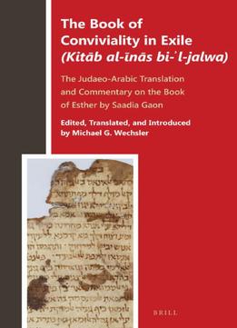 The Book Of Conviviality In Exile (Kit B Al- N S Bi- L-Jalwa): The Judaeo-Arabic Translation And Commentary Of Saadia…