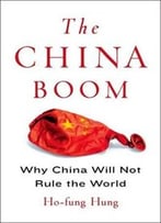 The China Boom: Why China Will Not Rule The World